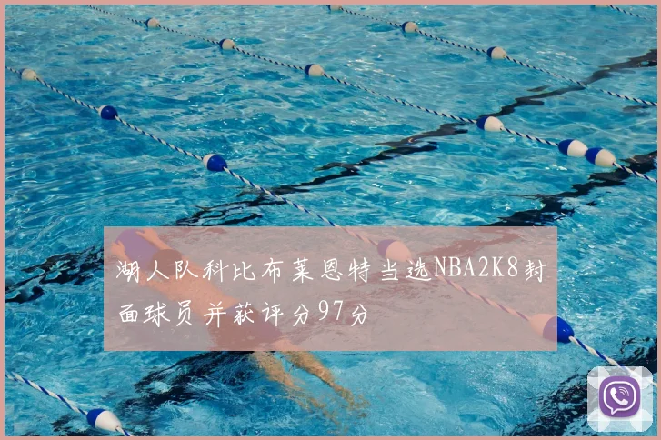 湖人队科比布莱恩特当选NBA2K8封面球员并获评分97分