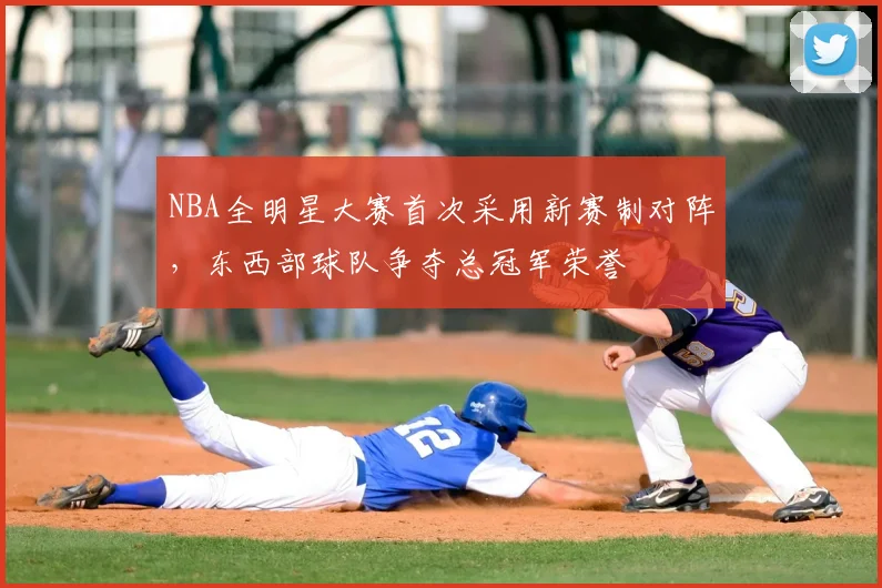 NBA全明星大赛首次采用新赛制对阵,东西部球队争夺总冠军荣誉