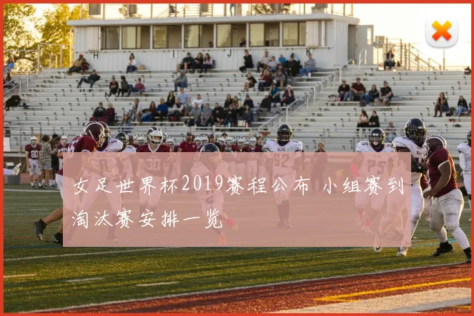 女足世界杯2019赛程公布 小组赛到淘汰赛安排一览