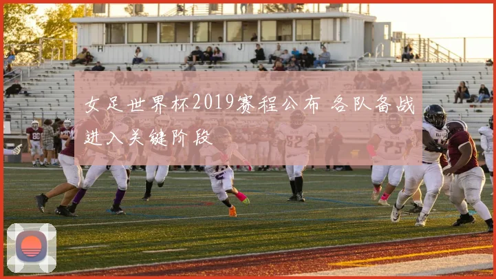 女足世界杯2019赛程公布 各队备战进入关键阶段