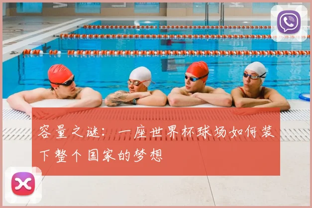 容量之谜:一座世界杯球场如何装下整个国家的梦想