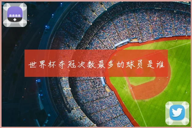 世界杯夺冠次数最多的球员是谁