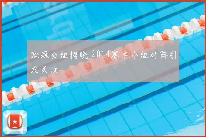 欧冠分组揭晓 2014赛季小组对阵引发关注