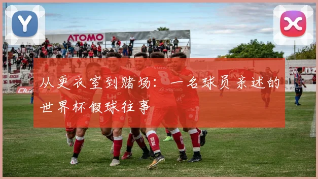 从更衣室到赌场:一名球员亲述的世界杯假球往事