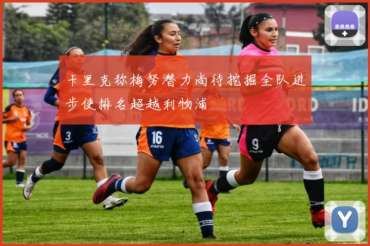 卡里克称梅努潜力尚待挖掘全队进步使排名超越利物浦