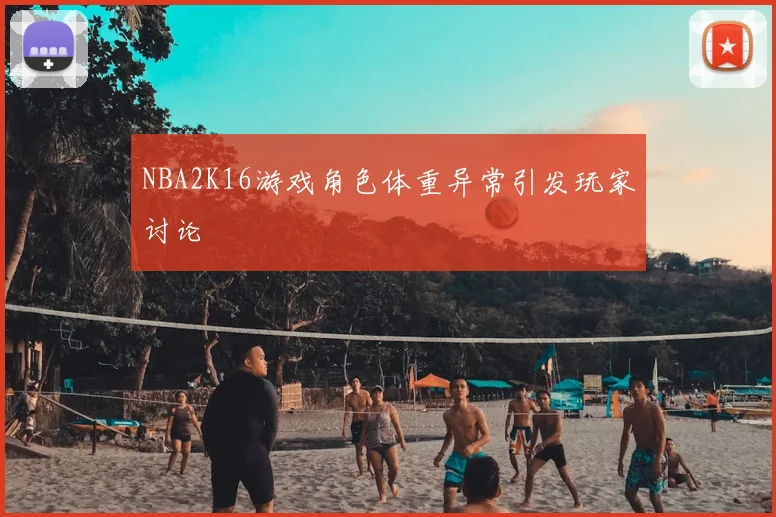 NBA2K16游戏角色体重异常引发玩家讨论